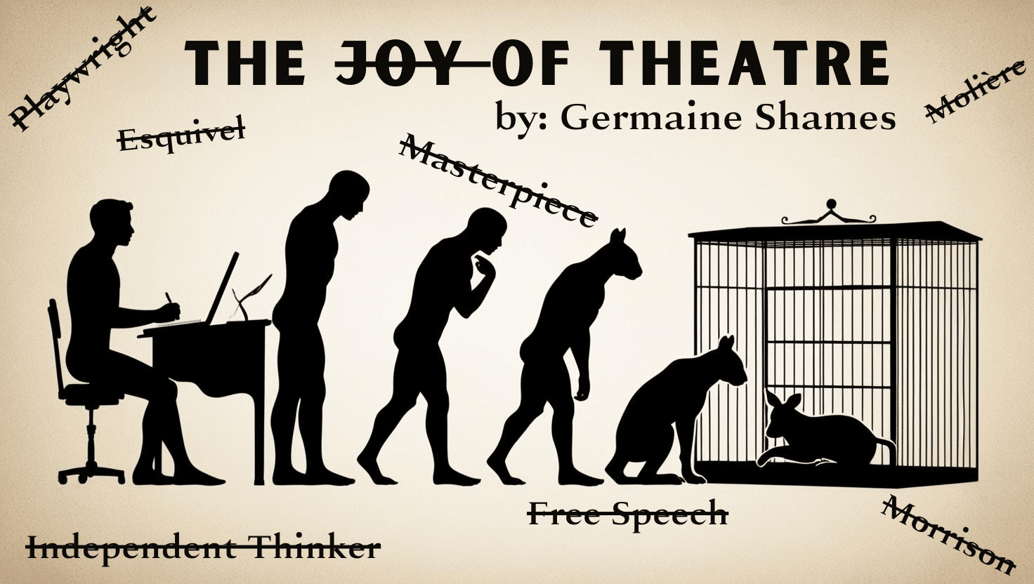 The Joy of Theatre art, with sihouettes of people and animals ending up in a cage, starting with a writer at a desk