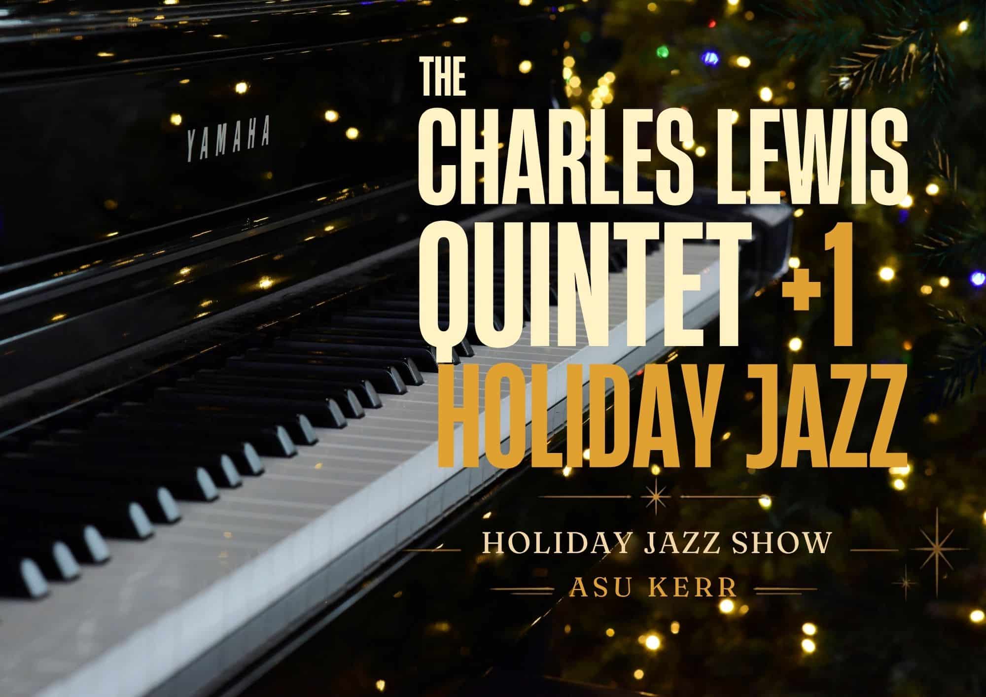 A close-up of a piano with a lit Christmas tree in the background. Text reads "Charles Lewis Quintet +1 Holiday Jazz Show ASU Kerr."
